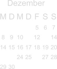Dezember M D M D F S S        7 8 9 10  12  14 14 15 16 17 18 19 20   24 25  27 28 29 30                     5 6                                