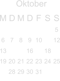 Oktober M D M D F S S        5 6 7 8 9 10  12 13   16  18  19 20 21 22 23 24 25  28 29 30                                               31     