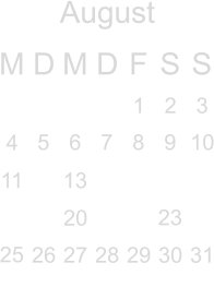 August M D M D F S S          5 6 7 8 9 10 11  13          23  25                        1 2 3 4                 20      26  27 28 29  30  31 