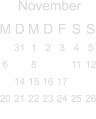 November M D M D F S S       4 5 6  8   11 12  14 15 16 17   20 21 22 23 24 25 26                     31 1 2 3                                 