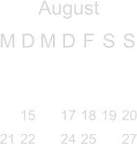 August M D M D F S S                 15  17 18 19 20 21 22  24 25  27                                                          