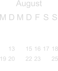 August M D M D F S S                 13  15 16 17 18 19 20  22 23  25                                                          